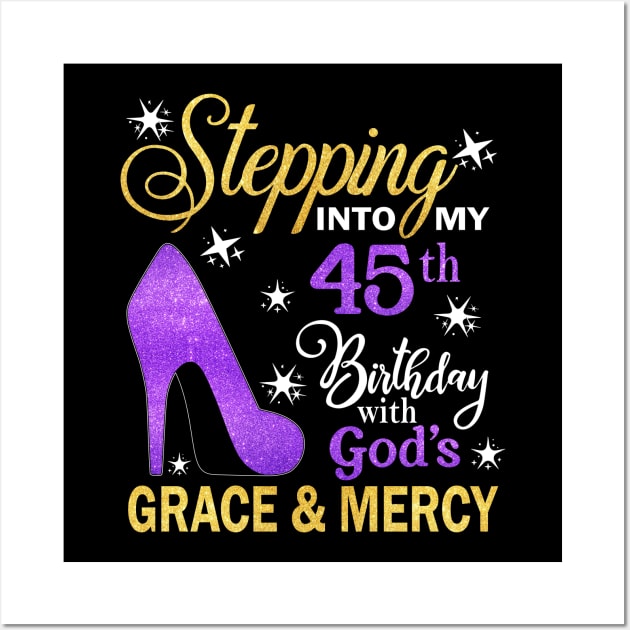 Stepping Into My 45th Birthday With God's Grace & Mercy Bday Wall Art by MaxACarter